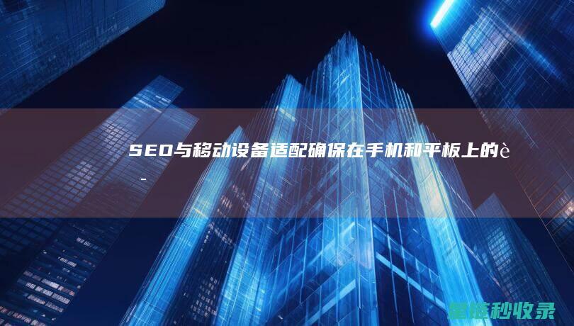 SEO与移动设备适配：确保在手机和平板上的良好表现 (pc seo和移动seo)