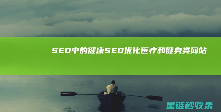 SEO中的健康SEO：优化医疗和健身类网站 (seo建站是什么意思)
