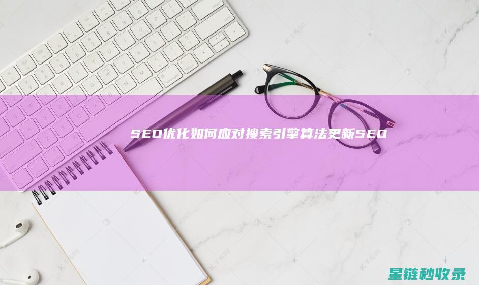 SEO优化：如何应对搜索引擎算法更新 (SEO优化是啥)