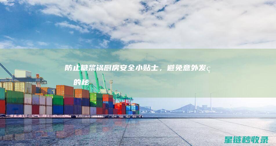 防止糖浆锅：厨房安全小贴士，避免意外发生的秘诀 (怎么处理糖浆的锅)