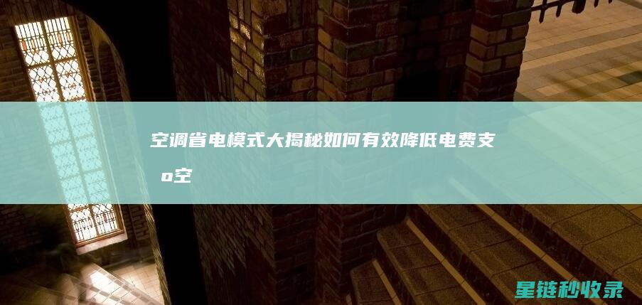 空调省电模式大揭秘：如何有效降低电费支出 (空调省电模式怎么开)