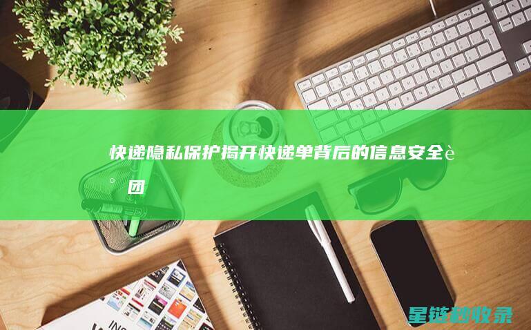 快递隐私保护：揭开快递单背后的信息安全谜团 (快递隐私保护开启是怎么回事)