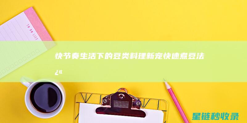快节奏生活下的豆类料理新宠——快速煮豆法 (快节奏生活下的弊端)