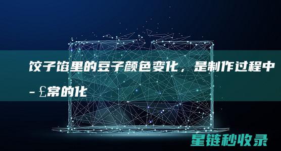 饺子馅里的豆子颜色变化，是制作过程中正常的化学反应吗？ (饺子馅生豆油味怎么办)